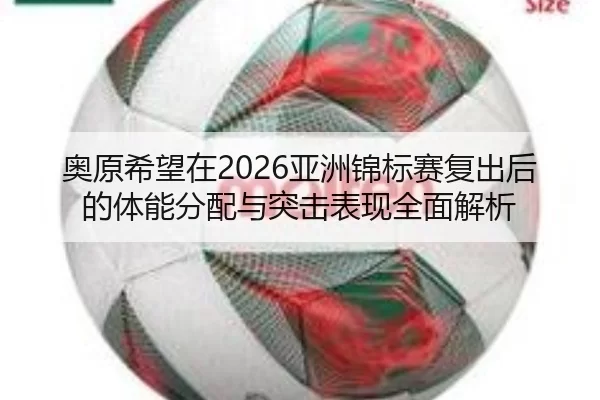 奥原希望在2026亚洲锦标赛复出后的体能分配与突击表现全面解析